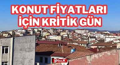 KONUT FİYATLARI İÇİN KRİTİK GÜN