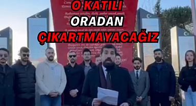 O KATİLİ ORADAN ÇIKARTMAYACAĞIZ