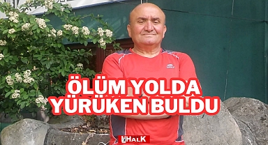 Ölüm Yolda Yürürken Buldu