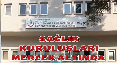 Sağlık Kuruluşları Mercek Altında