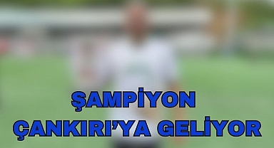 Şampiyon Çankırı'ya Geliyor