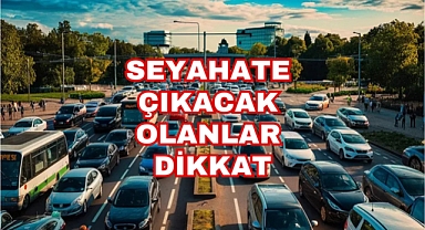 SEYAHATE ÇIKACAK OLANLAR DİKKAT