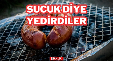 Sucuk Diye Yedirdiler