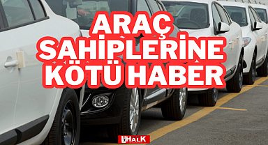 ARAÇ SAHİPLERİNE KÖTÜ HABER