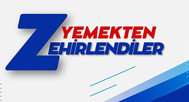 YEMEKTEN ZEHİRLENDİLER