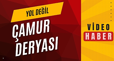YOL DEĞİL ÇAMUR DERYASI