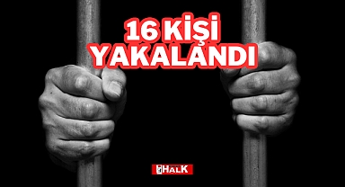 16 Kişi Yakalandı