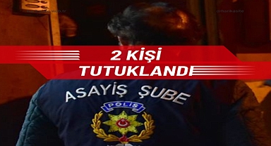 2 KİŞİ TUTUKLANDI