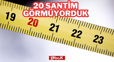 20 Santim Görmüyorduk