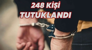 248 KİŞİ TUTUKLANDI