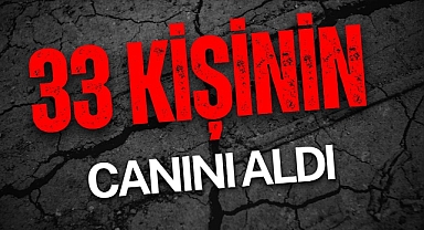 33 Kişinin Canını Aldı
