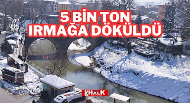 5 Bin Ton Irmağa Döküldü