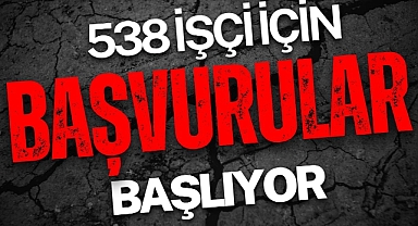 538 işçi İçin Başvurular Başlıyor