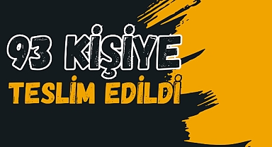 93 KİŞİYE TESLİM EDİLDİ