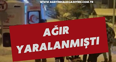 AĞIR YARALANMIŞTI
