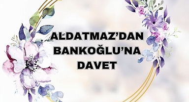 ALDATMAZ'DAN BANKOĞLU'NA DAVET
