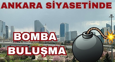 Ankara Siyasetinde Bomba Buluşma