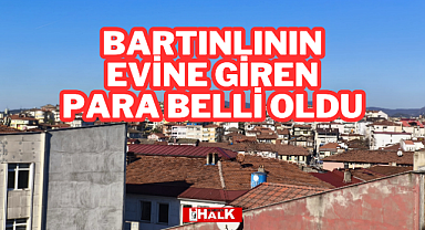 Bartınlının Evine Giren Para Belli Oldu
