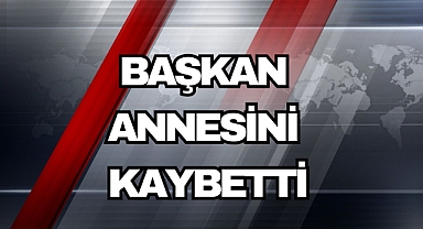 Başkan Annesini Kaybetti