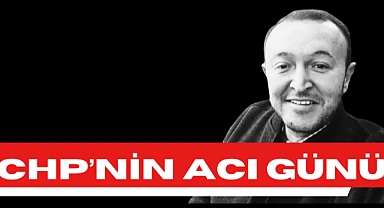 CHP’NİN ACI GÜNÜ