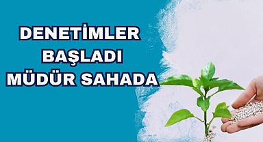DENETİMLER BAŞLADI, MÜDÜR SAHADA