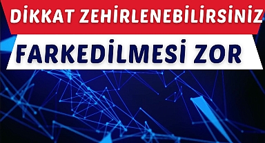 DİKKAT ZEHİRLENEBİLİRSİNİZ