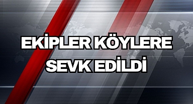 Ekipler Köylere Sevk Edildi