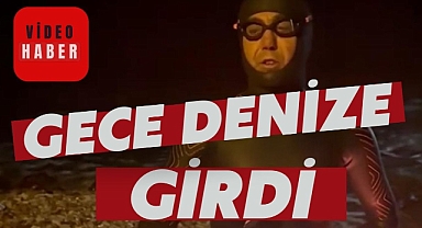 GECE DENİZE GİRDİ