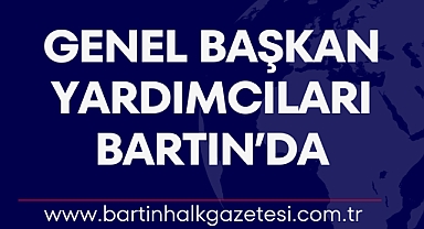 GENEL BAŞKAN YARDIMCILARI BARTIN’DA