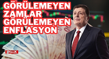 Görülemeyen Zamlar, Görülemeyen Enflasyon..