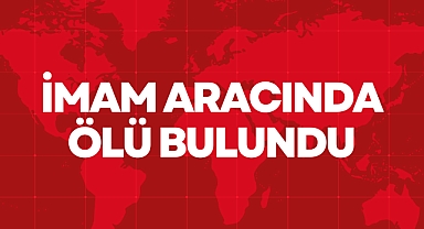 İMAM ARACINDA ÖLÜ BULUNDU