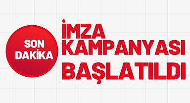 İMZA KAMPANYASI BAŞLATILDI