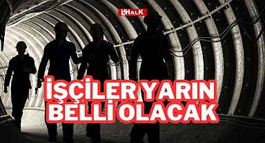 İşçiler Yarın Belli Oluyor