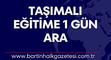 TAŞIMALI EĞİTİME 1 GÜN ARA