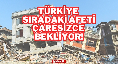 Türkiye Sıradaki Afeti Çaresizce Bekliyor