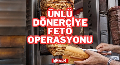 Ünlü Dönerciye FETÖ Operasyonu