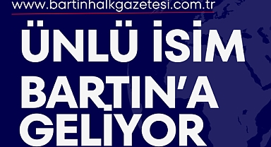 ÜNLÜ İSİM BARTIN’A GELİYOR