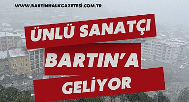 ÜNLÜ SANATÇI BARTIN'A GELİYOR