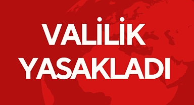 VALİLİK YASAKLADI