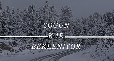 YOĞUN KAR BEKLENİYOR
