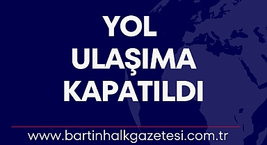 YOL ULAŞIMA KAPATILDI