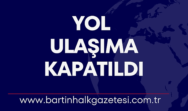 YOL ULAŞIMA KAPATILDI