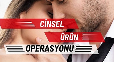 Cinsel Ürün Operasyonu