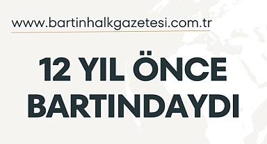 12 YIL ÖNCE BARTINDAYDI