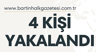 4 KİŞİ YAKALANDI