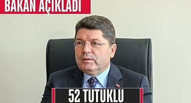 BAKAN AÇIKLADI 52 TUTUKLU