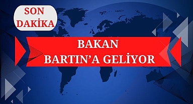 BAKAN BARTIN'A GELİYOR