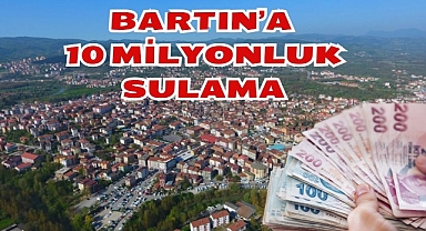 BARTIN'A 10 MİLYONLUK SULAMA