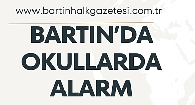 BARTIN'DA OKULLARDA ALARM