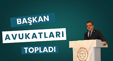 BAŞKAN AVUKATLARI TOPLADI